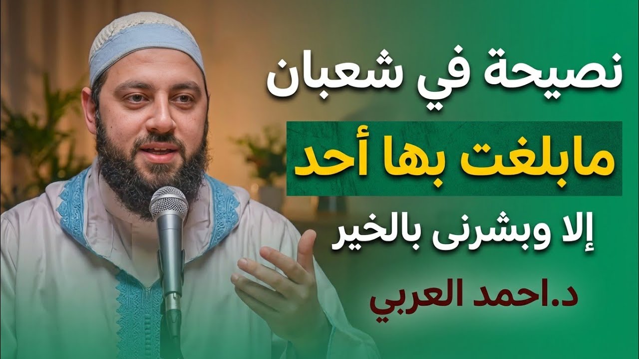 نصيحة في شهر شعبان مابلغت بها أحد إلا وبشرنى بالخير والبركات ،، روووووعة | د.أحمد العربي