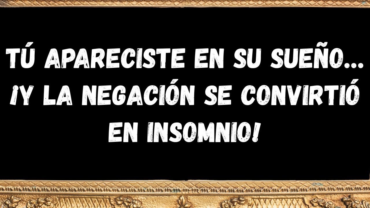 Tú apareciste en su sueño… ¡y la negación se convirtió en insomnio!  MENSAJE DE LOS ÁNGELES