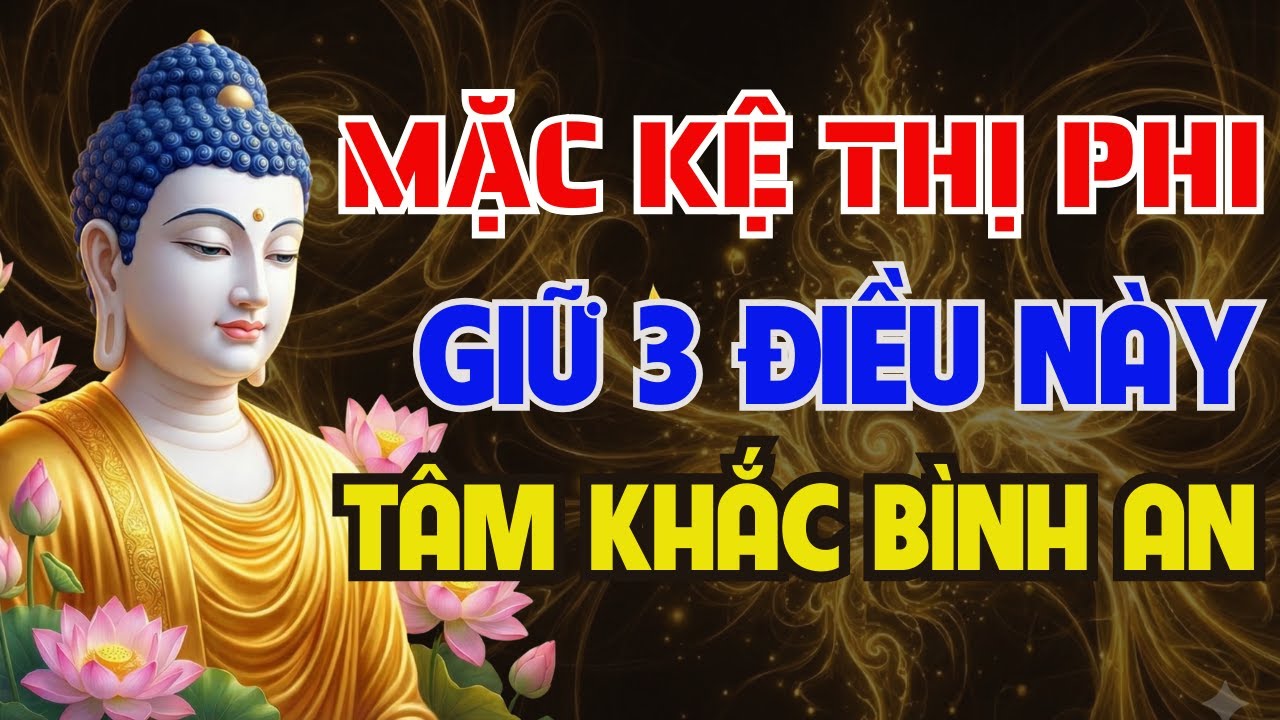 Phật Dạy: Ai Làm Gì Mặc Họ - Chỉ Cần Giữ 3 Điều Này, Tâm Tự An Nhiên, Hạnh Phúc Tự Tìm Đến