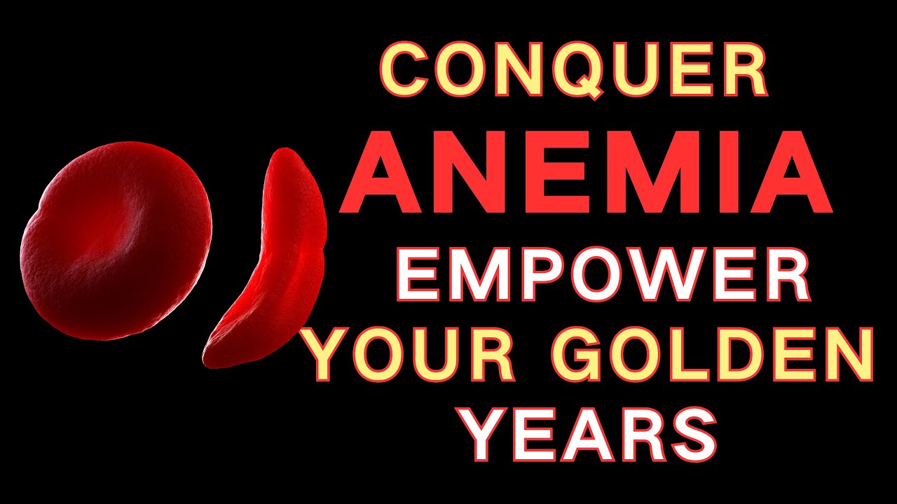 Anemia in Seniors Essential Prevention and Treatment Strategies for Vibrant Aging