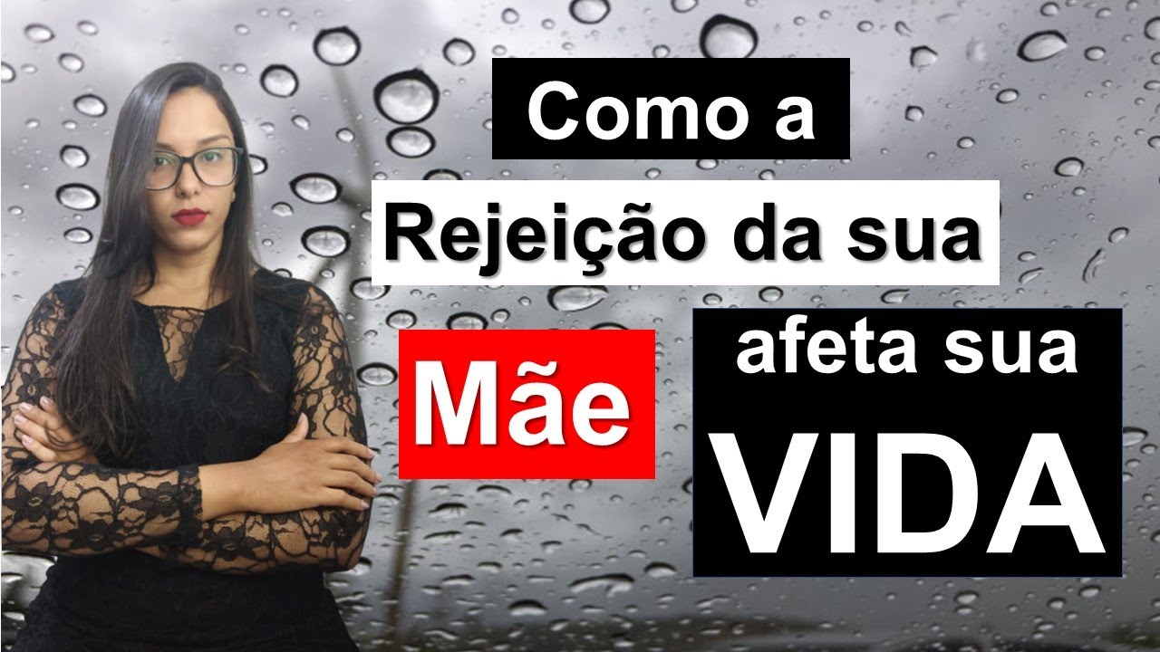 Como a REJEIÇÃO da sua Mãe, afeta sua vida!