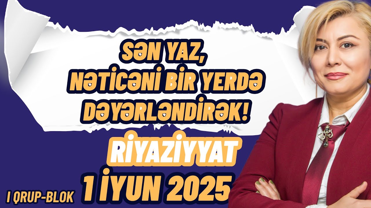1 iyun Ryaziyyat sualları (2025) 1 Cİ QRUP Blok Riyaziyyat Sualların İzahları