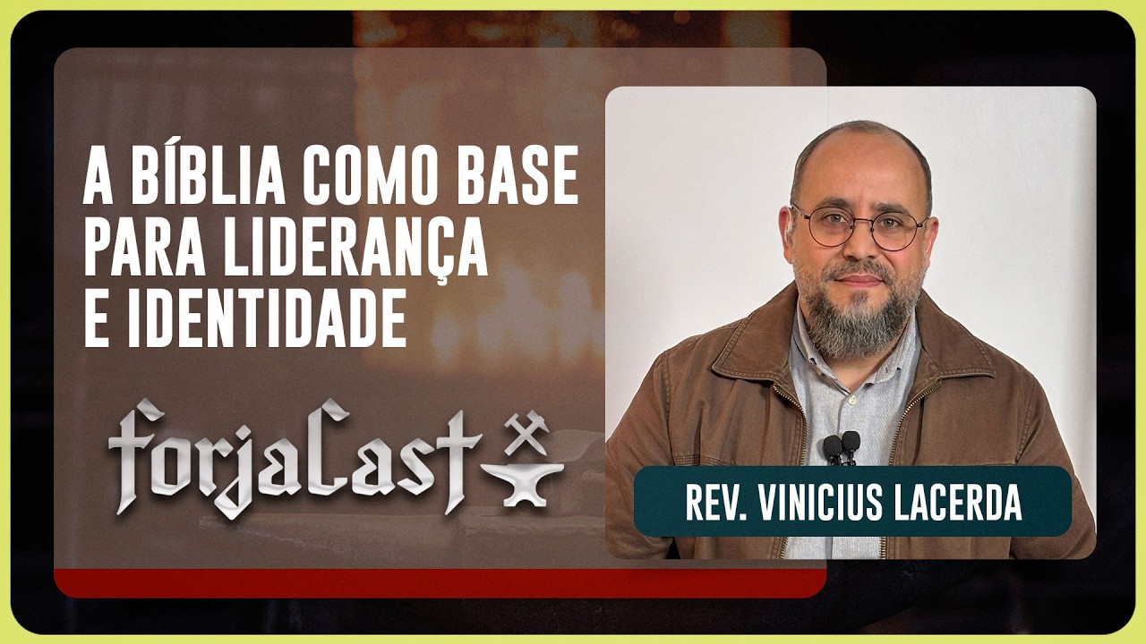 A BÍBLIA COMO BASE PARA LIDERANÇA E IDENTIDADE | Rev. Vinícius Lacerda | Forjacast | IPPTV