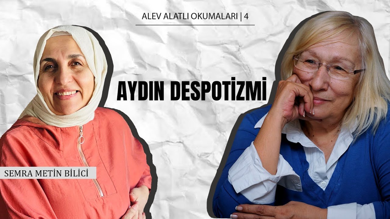 Alev Alatlı Okumaları - 4 /Aydın Despotizmi