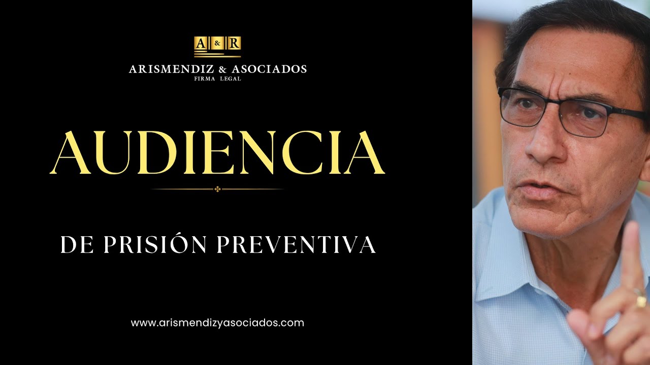AUDIENCIA DE PRISIÓN PREVENTIVA • MARTIN VIZCARRA CORNEJO | ARISMENDIZ Y ASOCIADOS