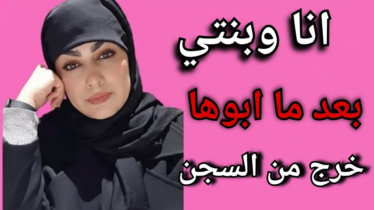 انا وبنتي بعد ما ابوها خرج من السجن !!!...
