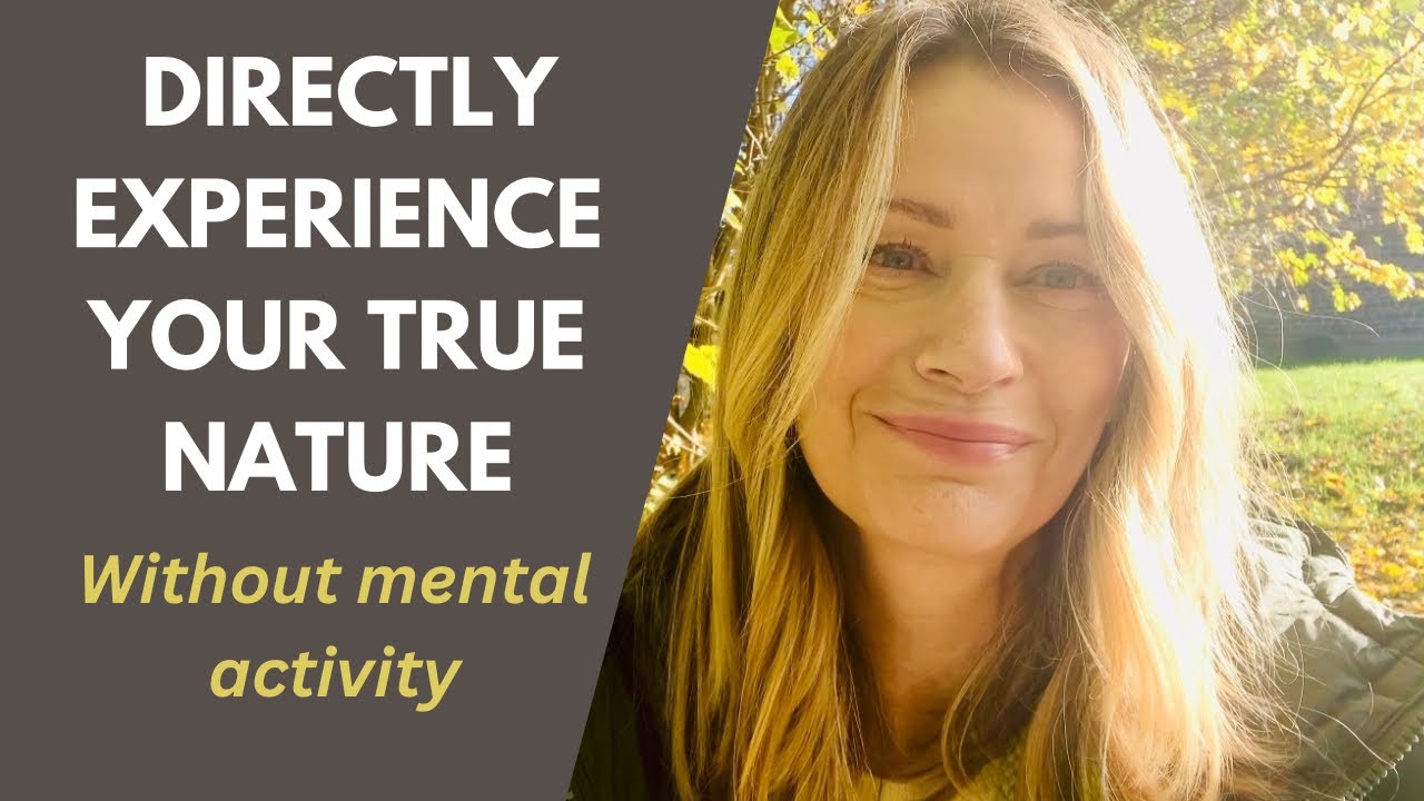 Directly Experiencing your True Nature Unfiltered by Mental Activity