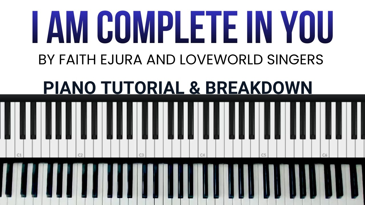 I AM COMPLETE IN YOU BY FAITH EJURA AND LOVEWORLD SINGERS | PIANO TUTORIAL