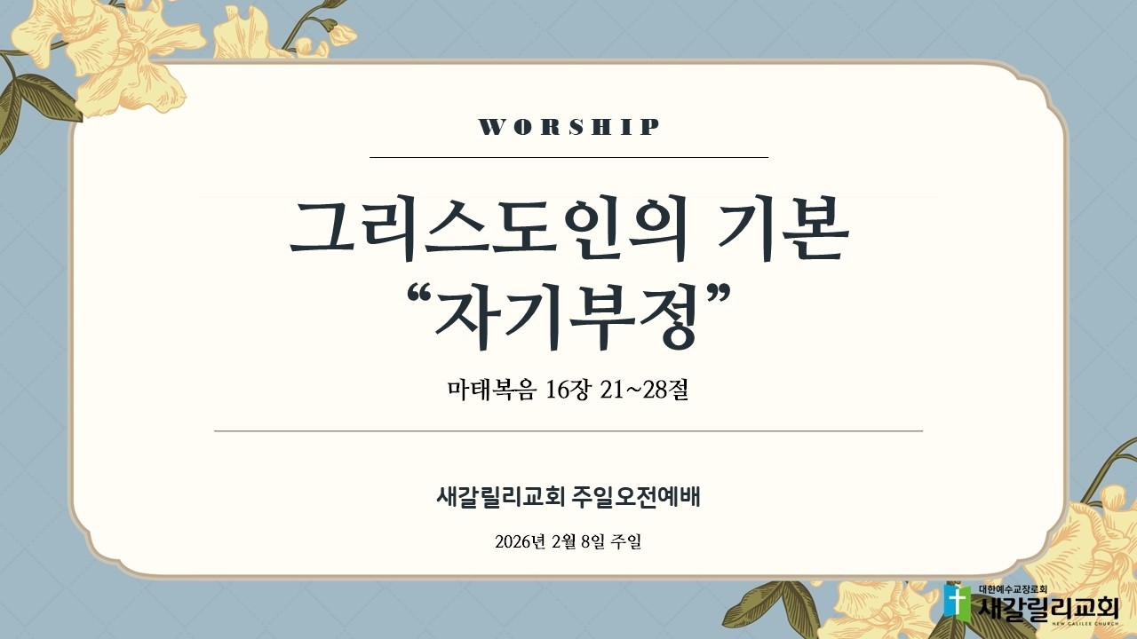 20260208 새갈릴리교회 주일오전예배설교 「그리스도인의 기본 - 자기부정」 (마 16 : 21~28)
