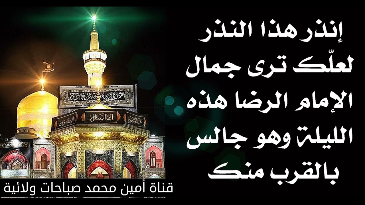 إنذر هذا النذر لعلك ترى الإمام الرضا هذه الليلة وهو جالسا بالقرب منك