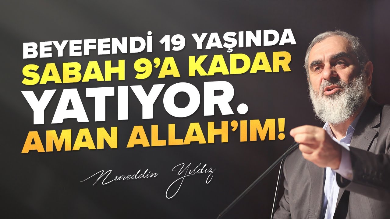 BEYEFENDİ 19 YAŞINDA SABAH 9'A KADAR YATIYOR. AMAN ALLAH'IM! | Nureddin Yıldız