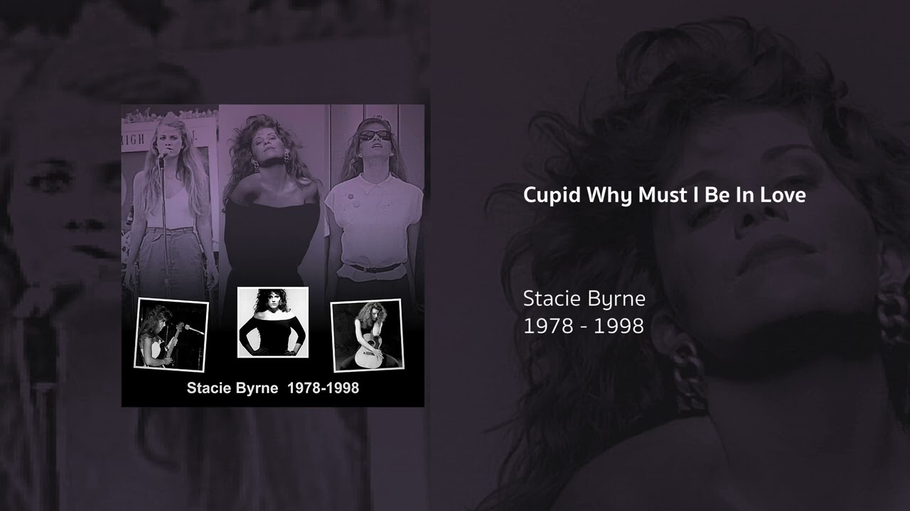 Stacie Byrne | Cupid Why Must I Be In Love