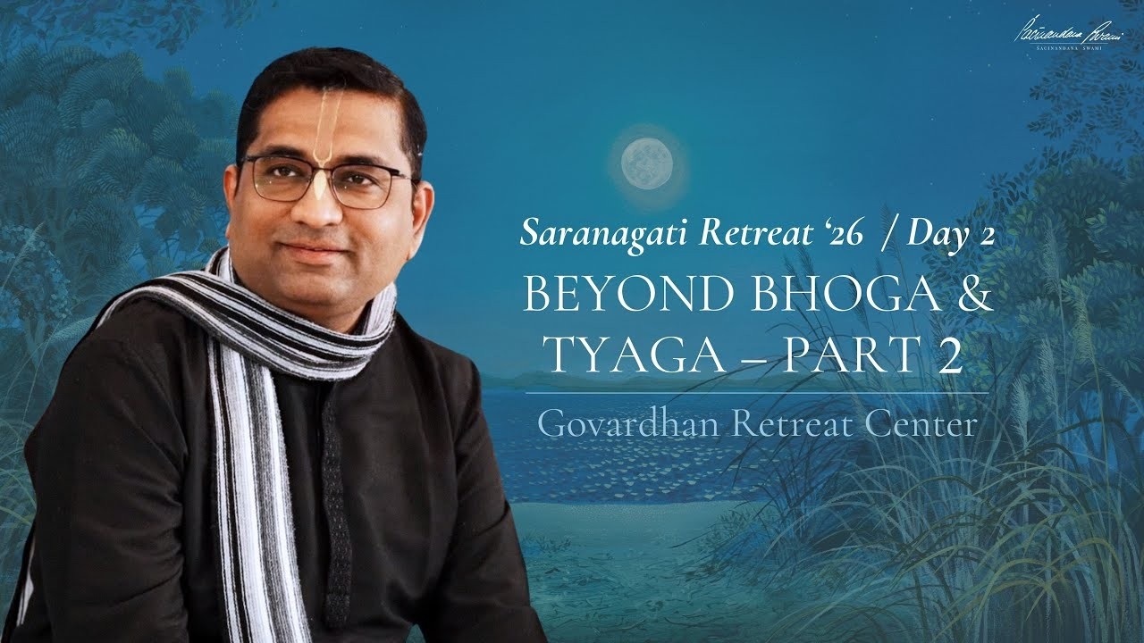 Beyond Bhoga and Tyaga (Session 2) — Śaraṇāgati Retreat 2026, Govardhana, 8th February 2026.