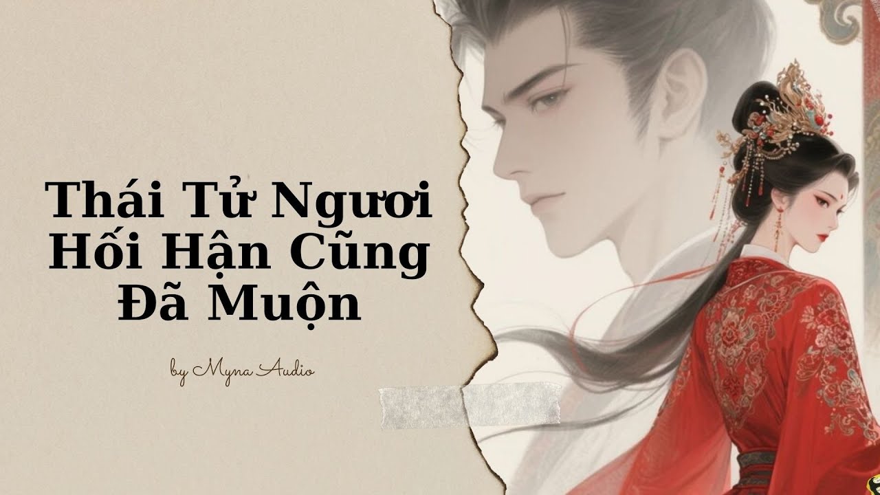 [45] Thái Tử Ngươi Hối Hận Cũng Đã Muộn | MYNA AUDIO