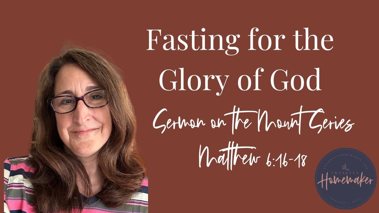 Fasting for the Glory of God (Matthew 6:16-18 – Sermon on the Mount Series)