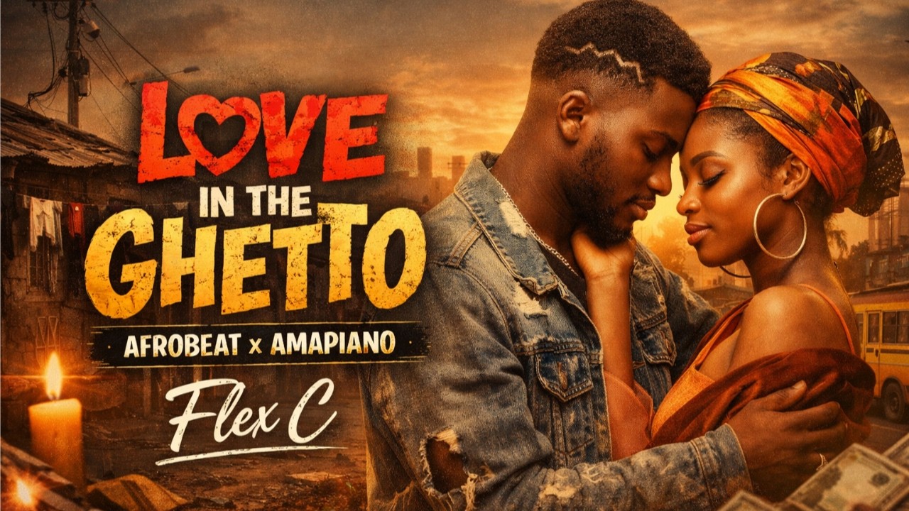 Love in the Ghetto – Flex C | Afrobeat x Amapiano | Real Love, No Money Yet (Heart Rich)