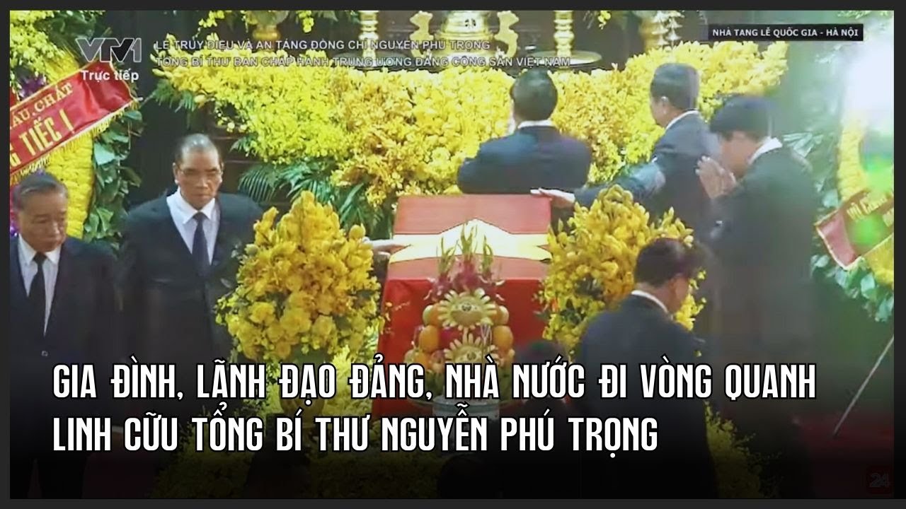 Gia đình, lãnh đạo Đảng, Nhà nước đi vòng quanh linh cữu Tổng Bí thư Nguyễn Phú Trọng | VTV24