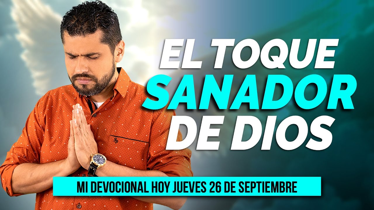 MI DEVOCIONAL HOY JUEVES 26 DE SEPTIEMBRE 2024 - EL TOQUE SANADOR DE DIOS