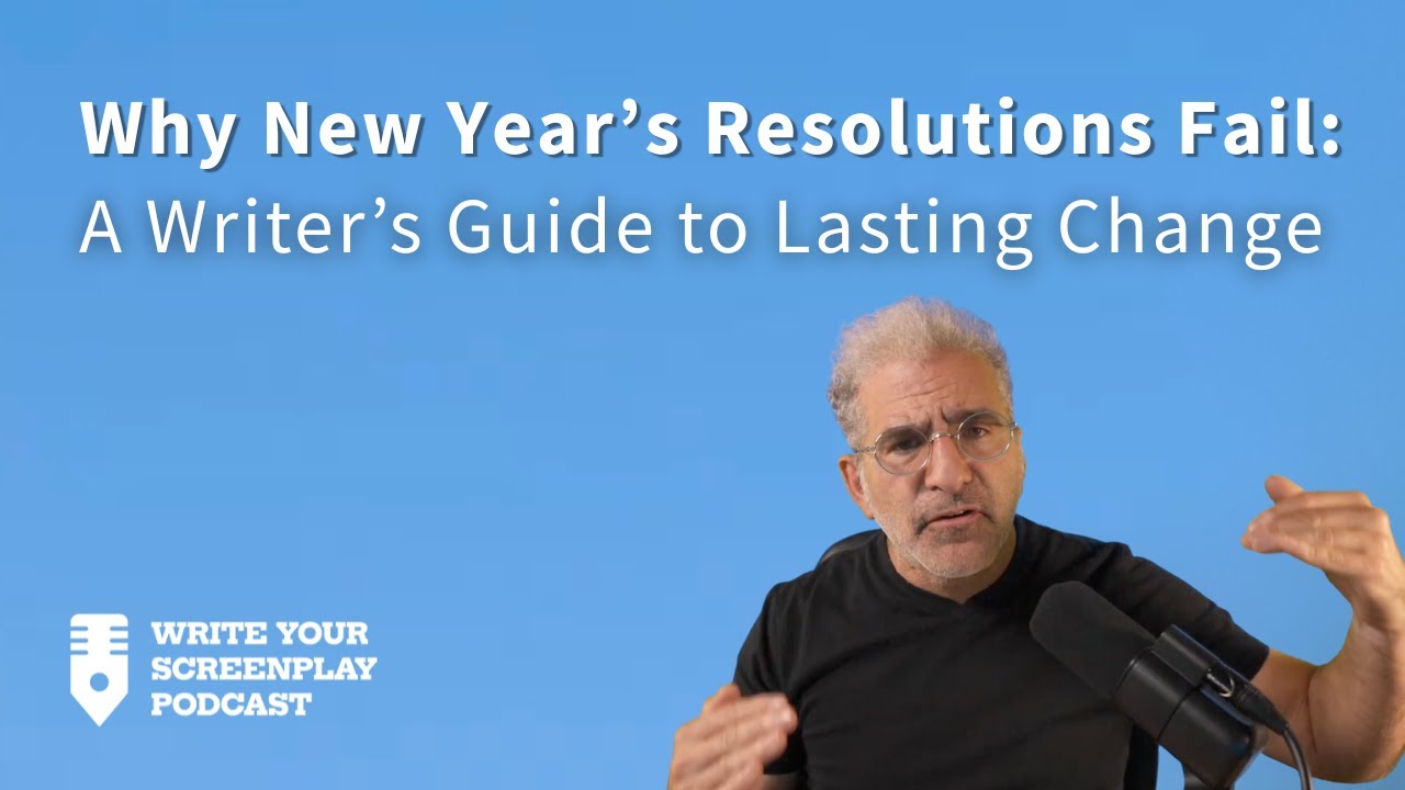 Why New Year’s Resolutions Fail: A Writer’s Guide to Lasting Change | Write Your Screenplay Podcast