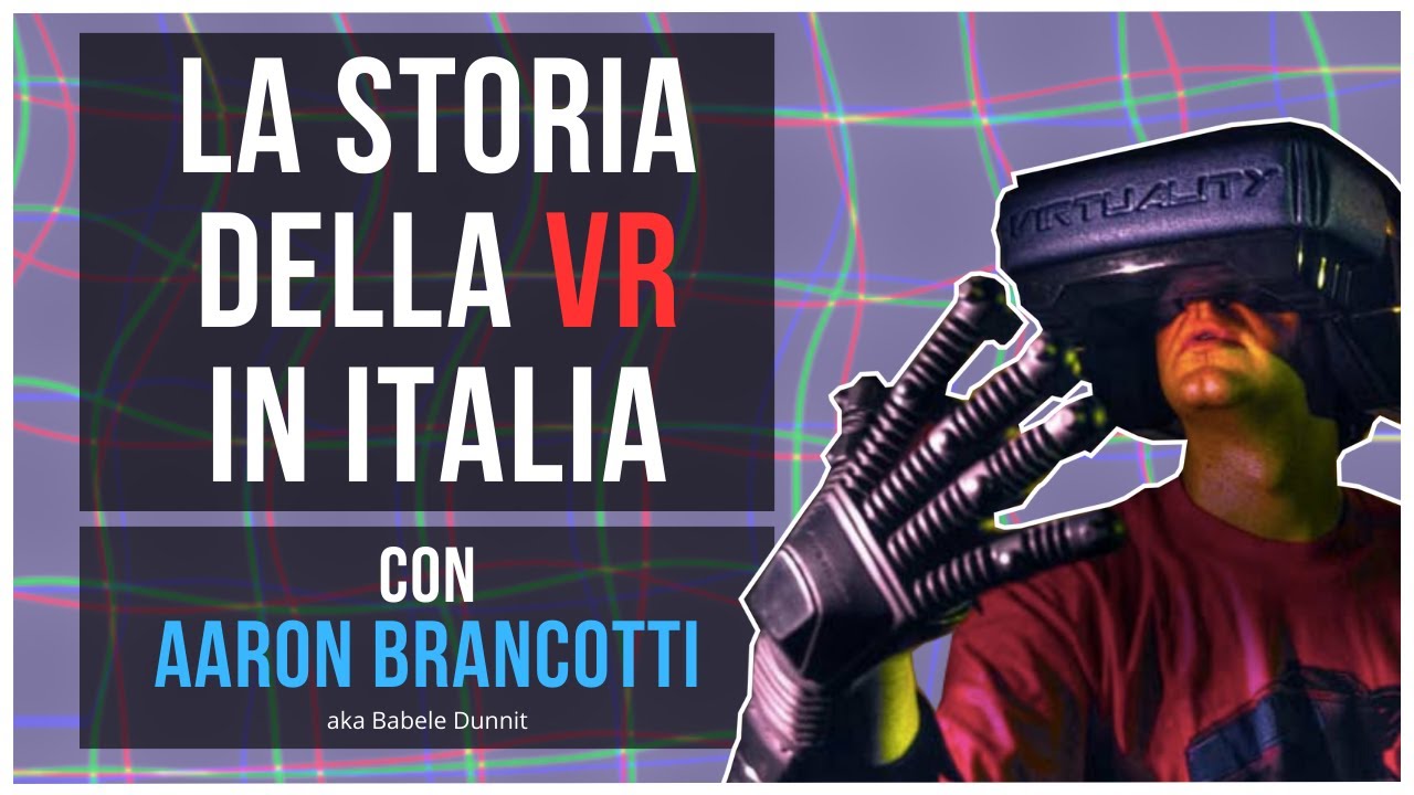 La Storia della VR in Italia - Aaron Brancotti