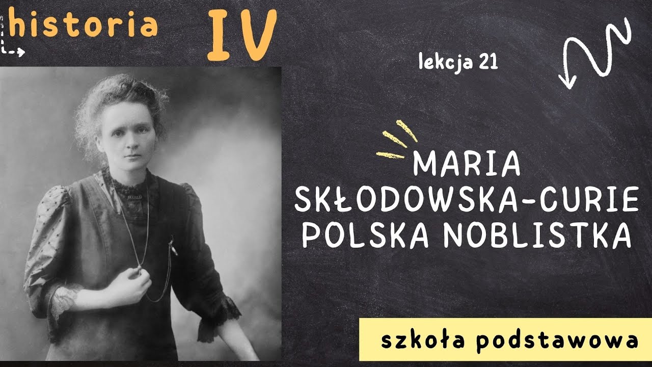 Historia 4 [Lekcja 21 - Maria Skłodowska-Curie - polska noblistka]