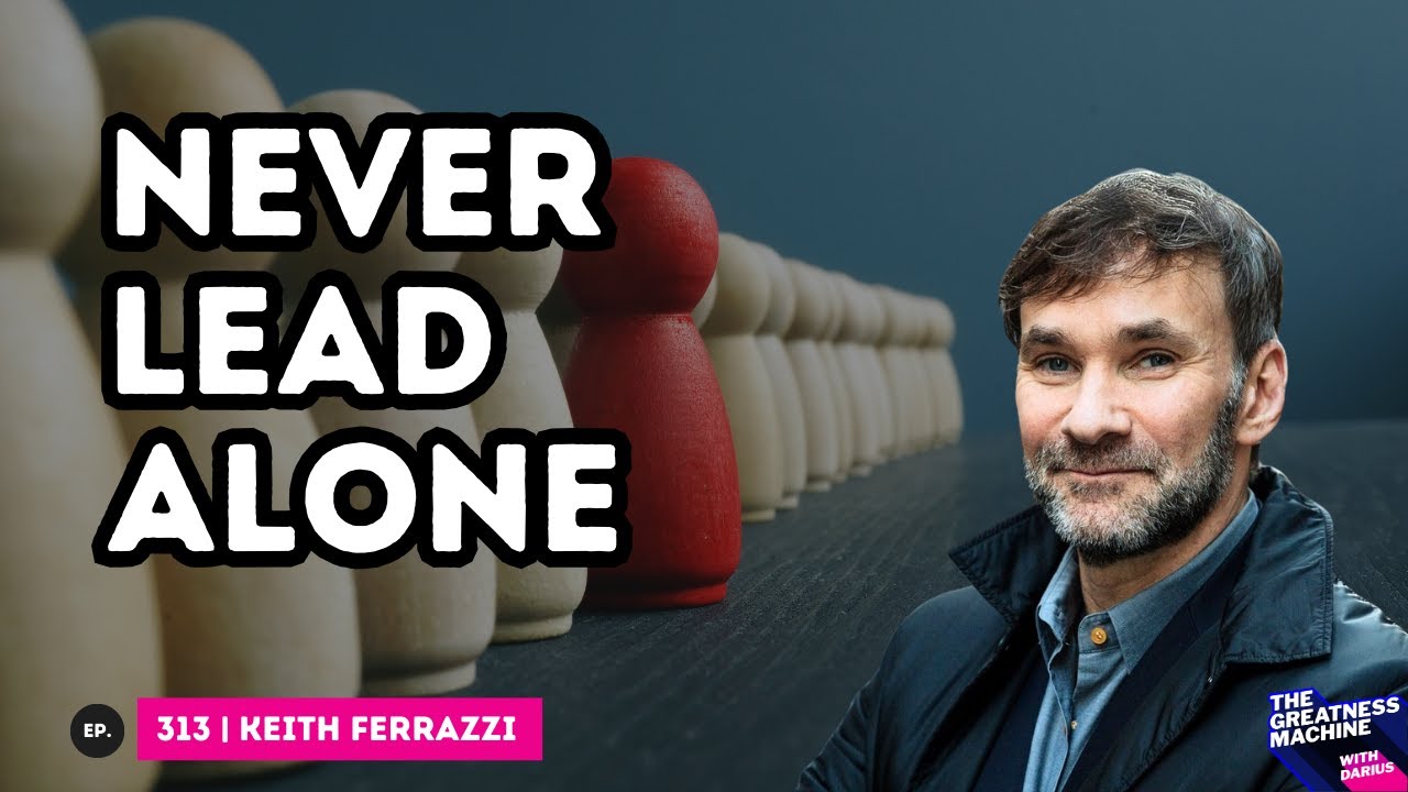 Keith Ferrazzi | Never Lead Alone: 10 Shifts from Leadership to Teamship