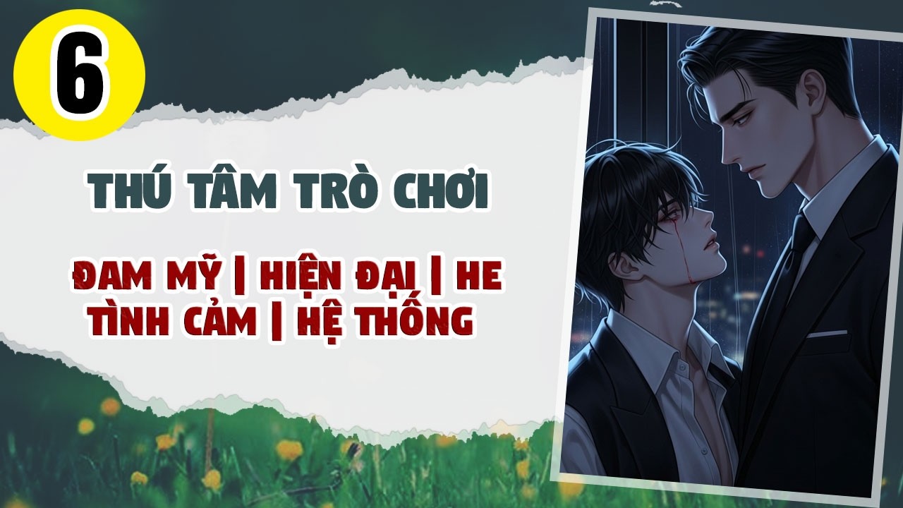 Tập 6: BOY LOVE, Thú Tâm Trò Chơi, Đam Mỹ, Tình Cảm, Hệ Thống, Chủ Công, Tương Ái Tương Sát