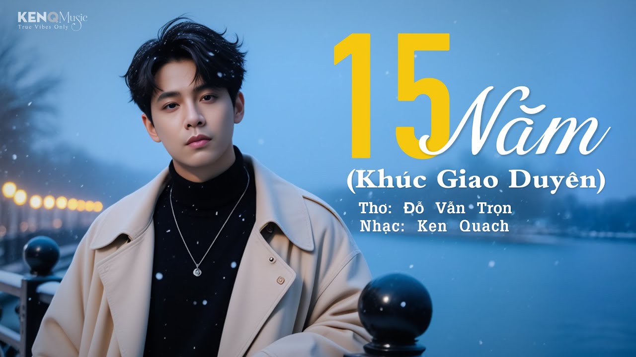 15 Năm (Kh&uacute;c Giao Duy&ecirc;n) | Thơ Đỗ Vẫn Trọn - Phổ Nhạc Ken Quach
