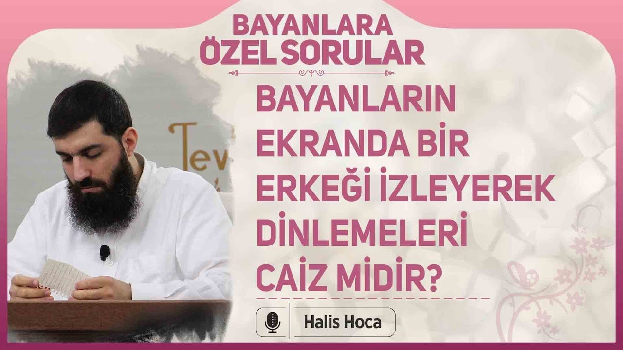 Bayanların ekranda bir erkeği izleyerek dinlemeleri caiz midir? Halis Bayancuk Hoca