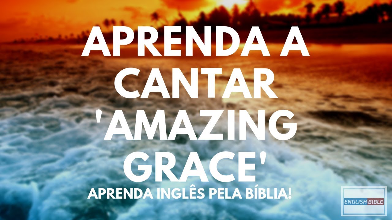 Aprenda a cantar Amazing Grace - Maravilhosa Graça em inglês!