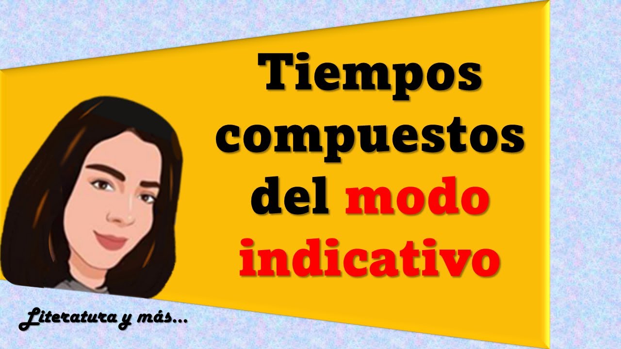 Tiempos compuestos del modo indicativo.