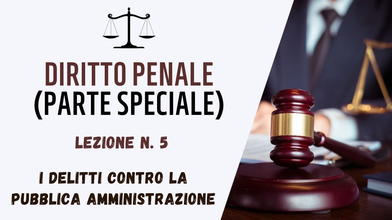 DIRITTO PENALE (PARTE SPECIALE) - LEZIONE 5: I DELITTI CONTRO LA PUBBLICA AMMINISTRAZIONE