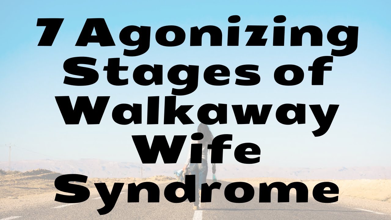 7 Agonizing Stages of Walkaway Wife Syndrome