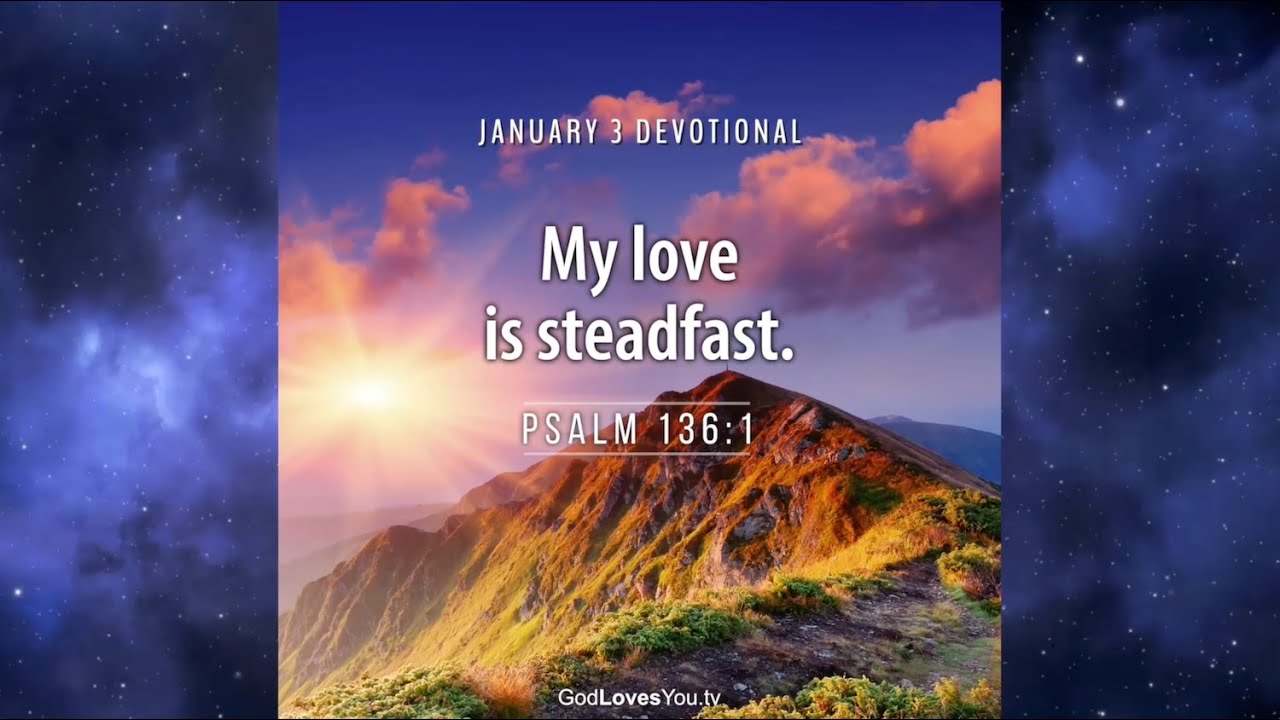 January 3 - My love is steadfast.
