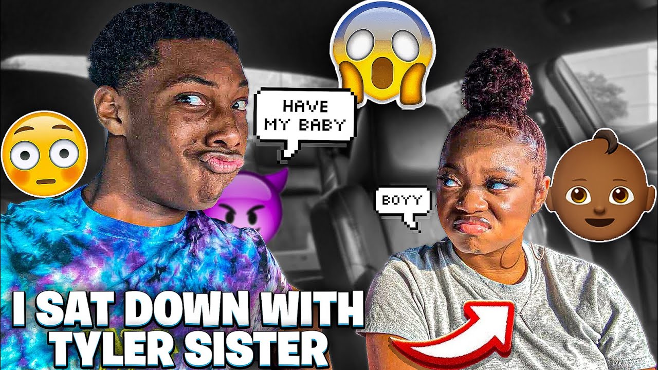 I SAT DOWN WITH TYLER SISTER (I WANT HER TO HAVE MY BABY)