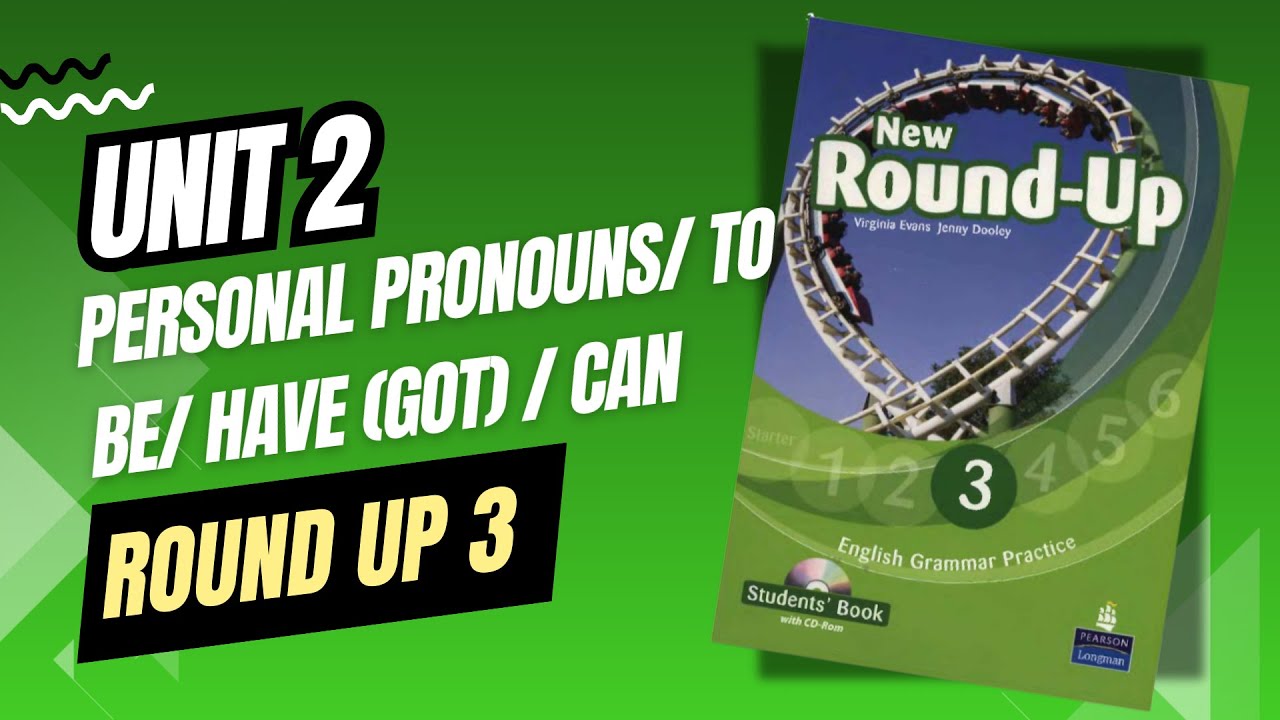 ROUND UP 3 - UNIT 2 - PERSONAL PRONOUNS / TO BE/ HAVE (GOT) / CAN