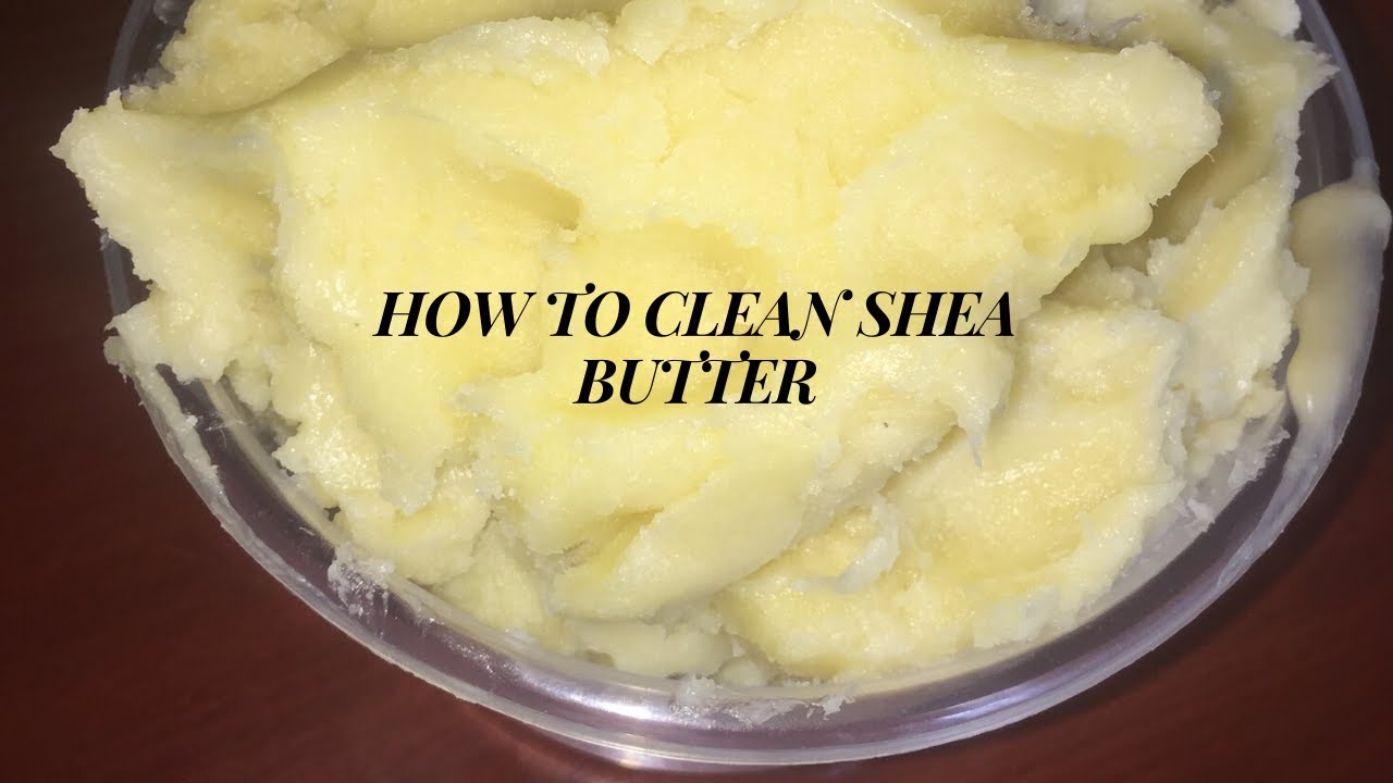 HOW TO CLEAN SHEA BUTTER