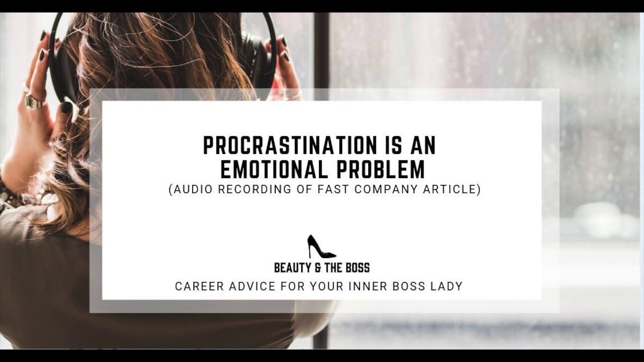 (AUDIO ONLY) Procrastination is an emotional problem, 5.31.19 Fast Company article