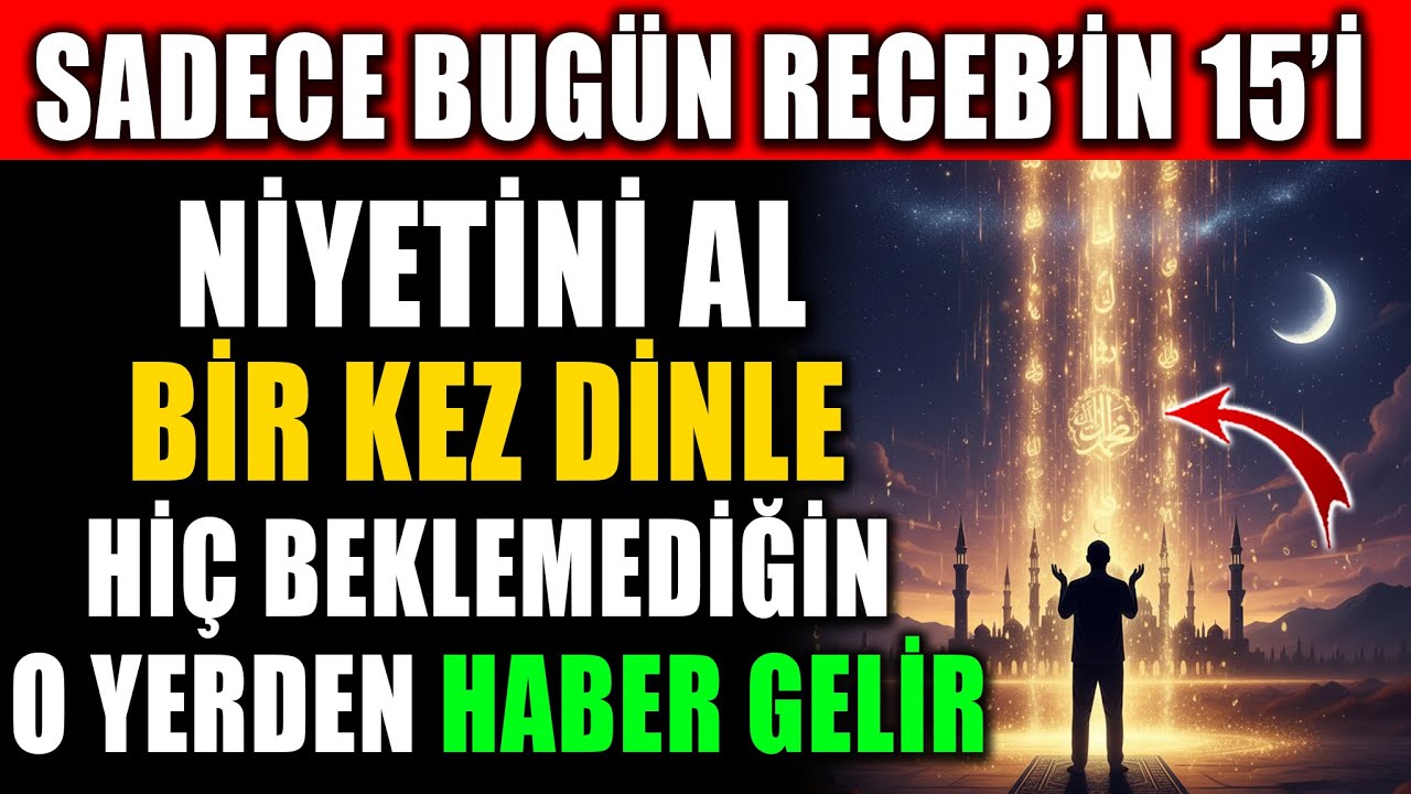 Sadece Bugün Receb’in 15’i! Niyetini Al, Bir Kez Dinle; Umulmadık Yerden Haber Gelebilir