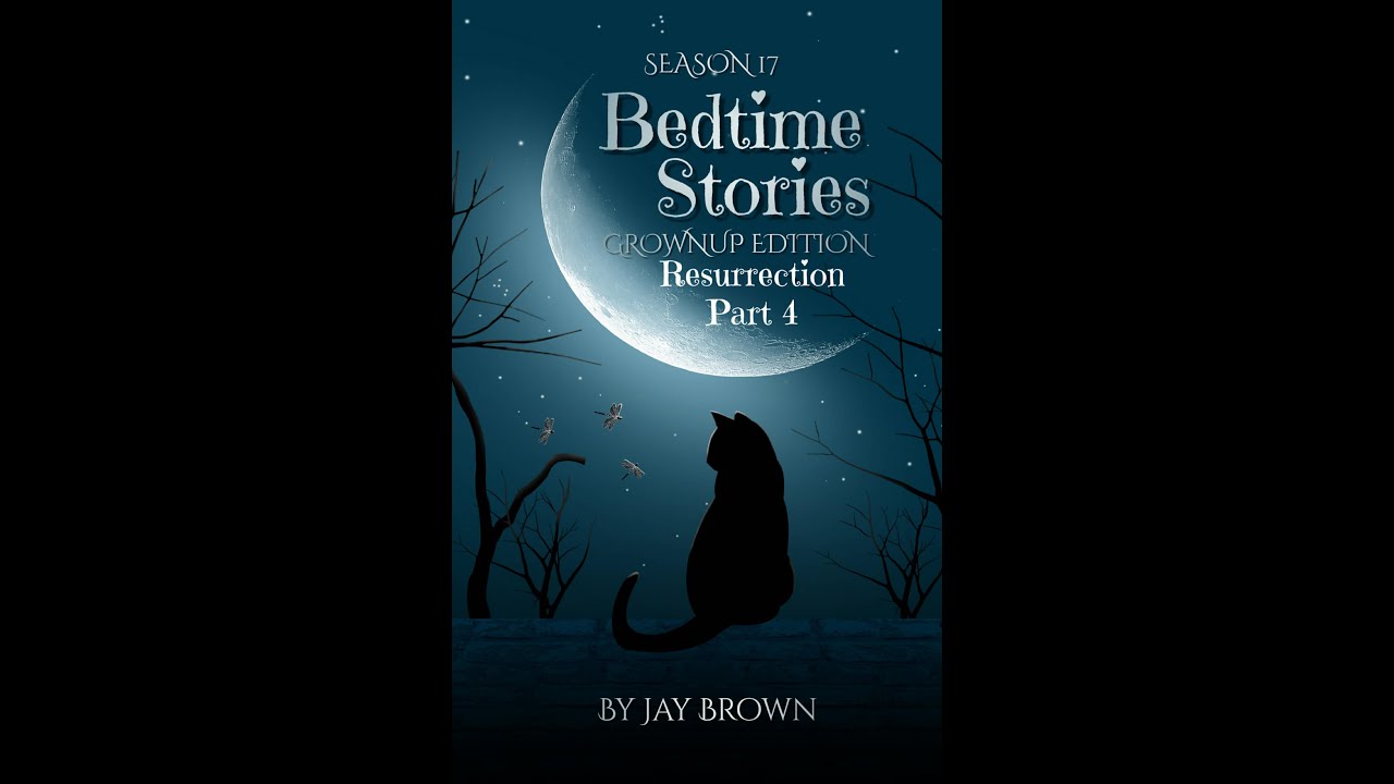 Bedtime Stories - Grownup Edition - Resurrection - Part 4