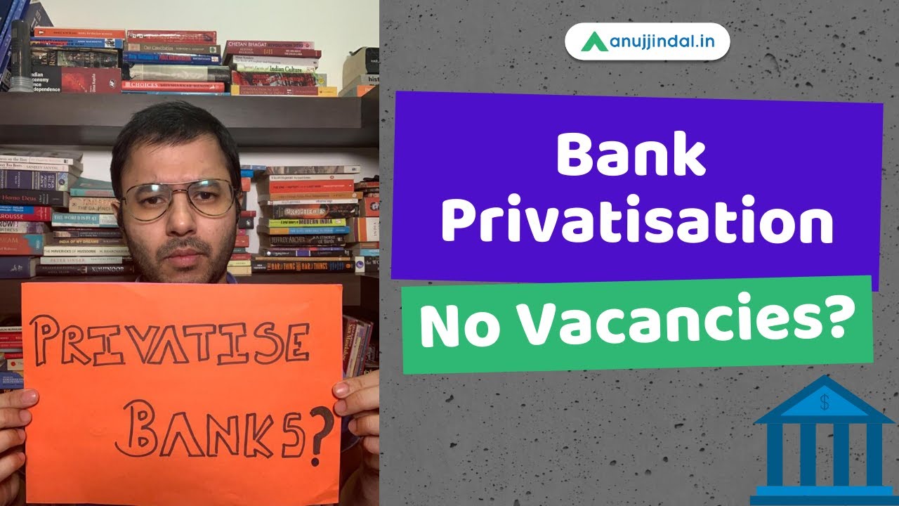 Bank Privatization - No vacancies in Banks? - by Anuj Jindal