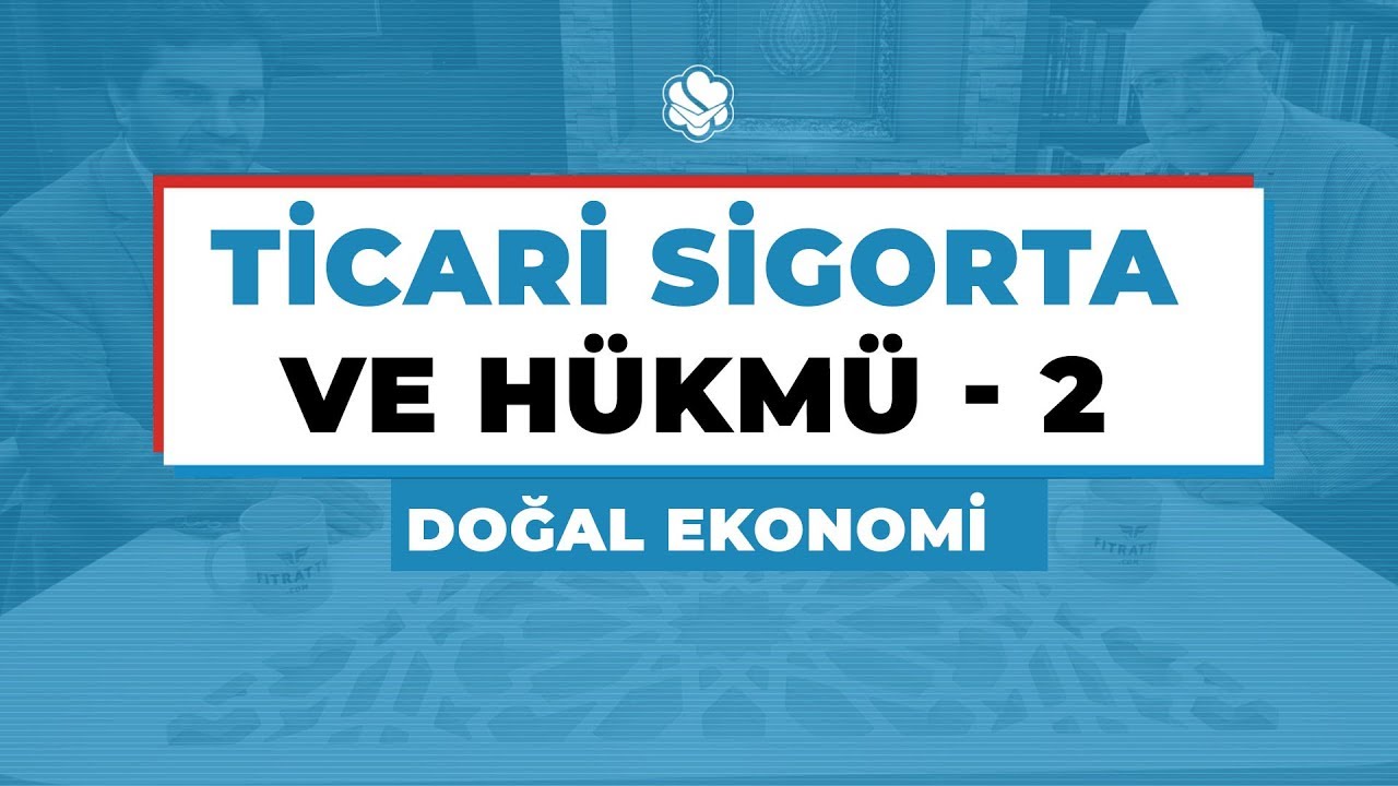 TİCARİ SİGORTA VE HÜKMÜ -2 | Doğal Ekonomi