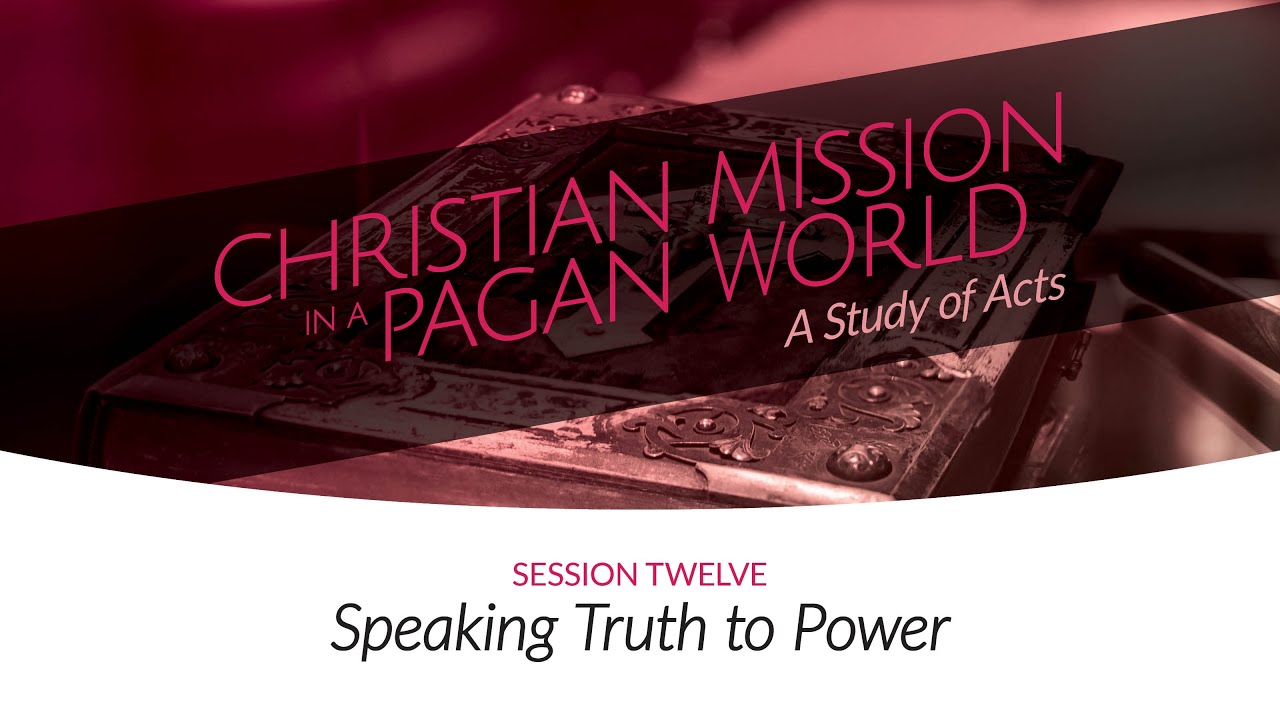 Speaking Truth to Power | Session Twelve | Christian Mission in a Pagan World
