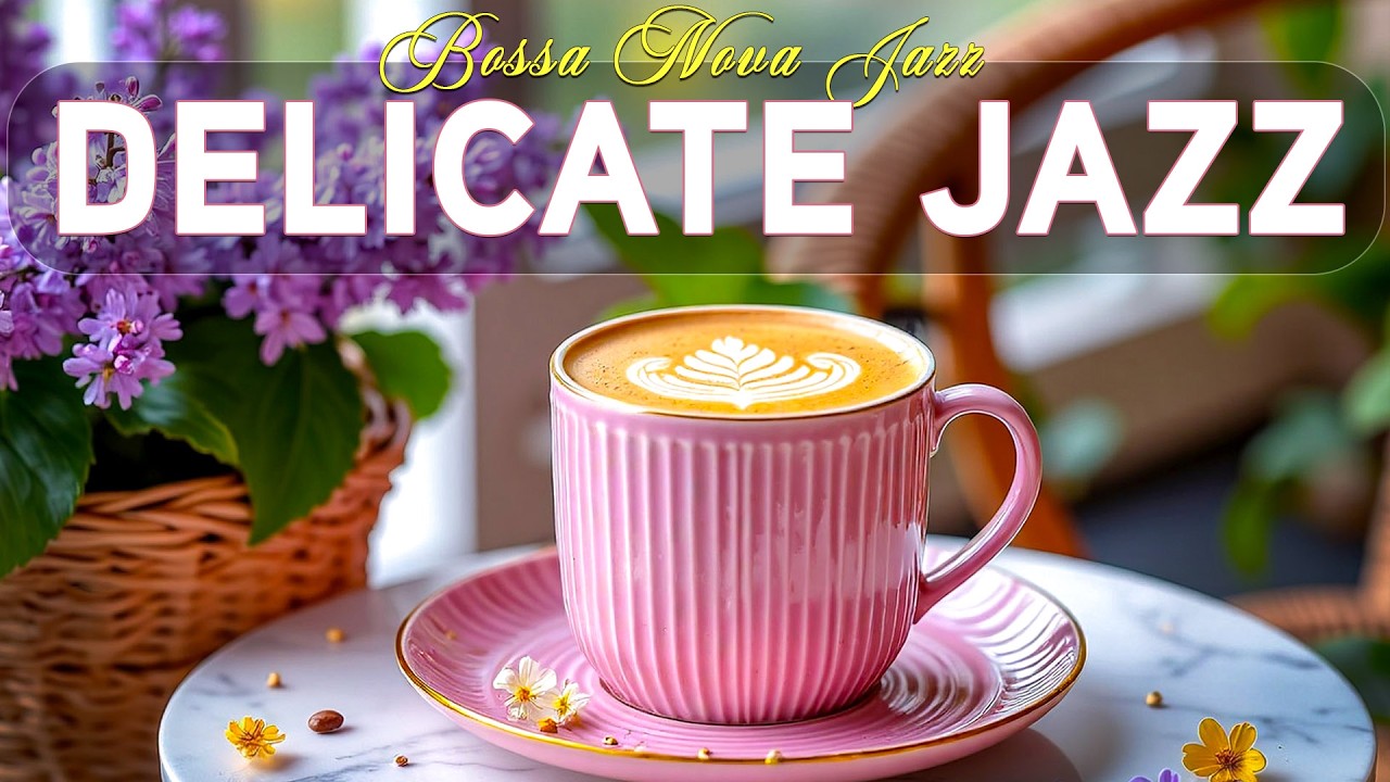 Delicate March Coffee Jazz ☕ Spring Café Music & Smooth Bossa Nova Jazz for Great Mood