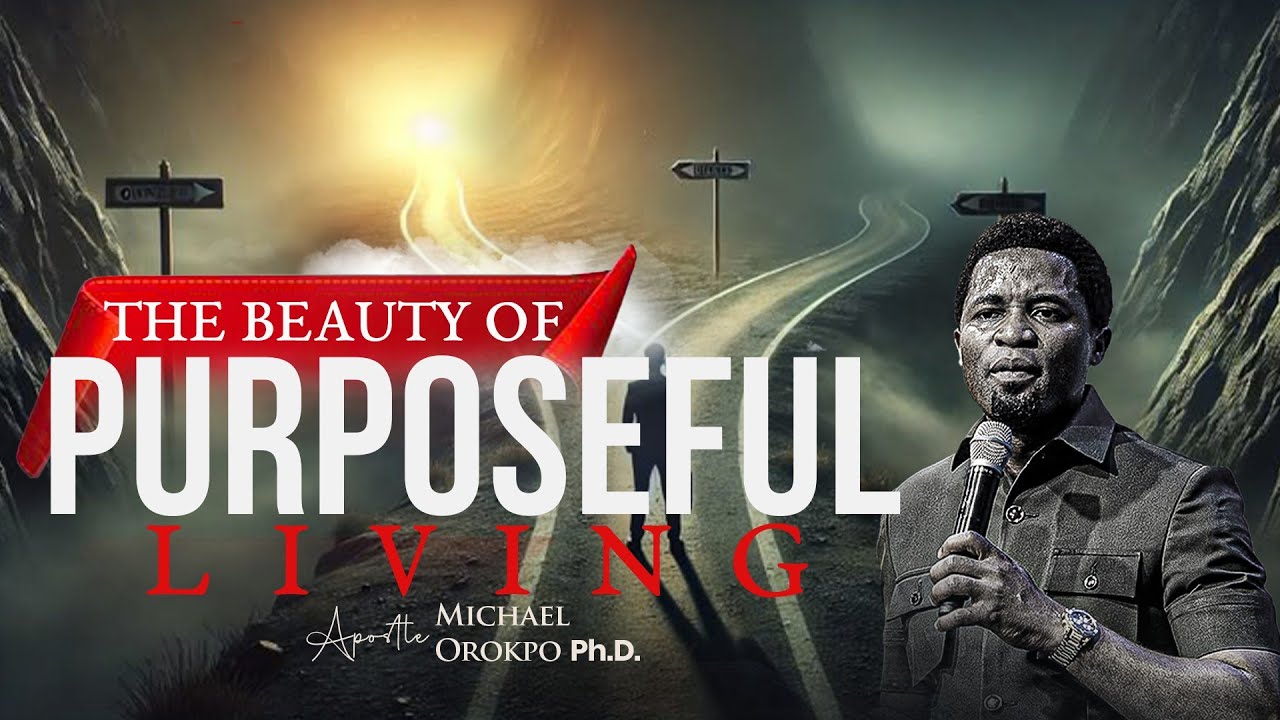 The Beauty of Purposeful Living - Apostle Michael Orokpo Ph.D.
