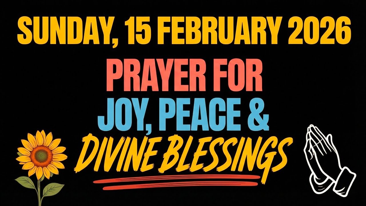 SUNDAY, 15 FEBRUARY 2026 | PRAYER FOR JOY, PEACE & DIVINE BLESSINGS