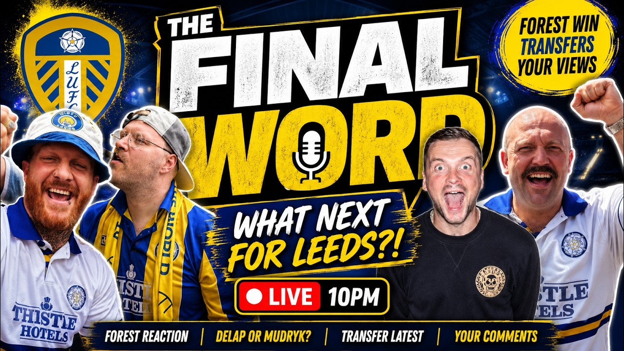 FINAL WORD LIVE 🔴 | Forest Reaction, Delap OR Mudryk?! + Leeds Transfer Latest