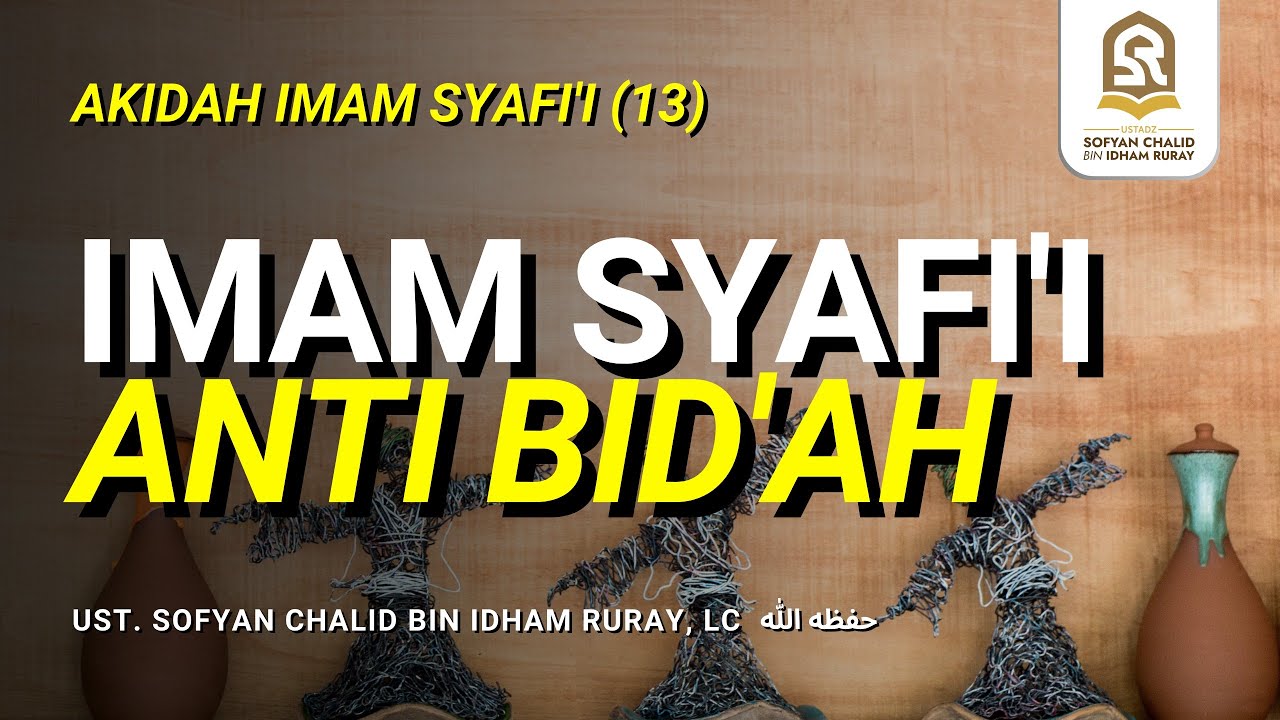 Akidah Imam Syafi'i (13) | Imam Syafi'i Anti BId'ah
