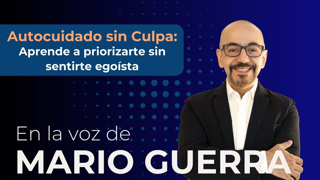 Autocuidado sin Culpa: Aprende a priorizarte sin sentirte ego&iacute;sta | En la voz de Mario Guerra