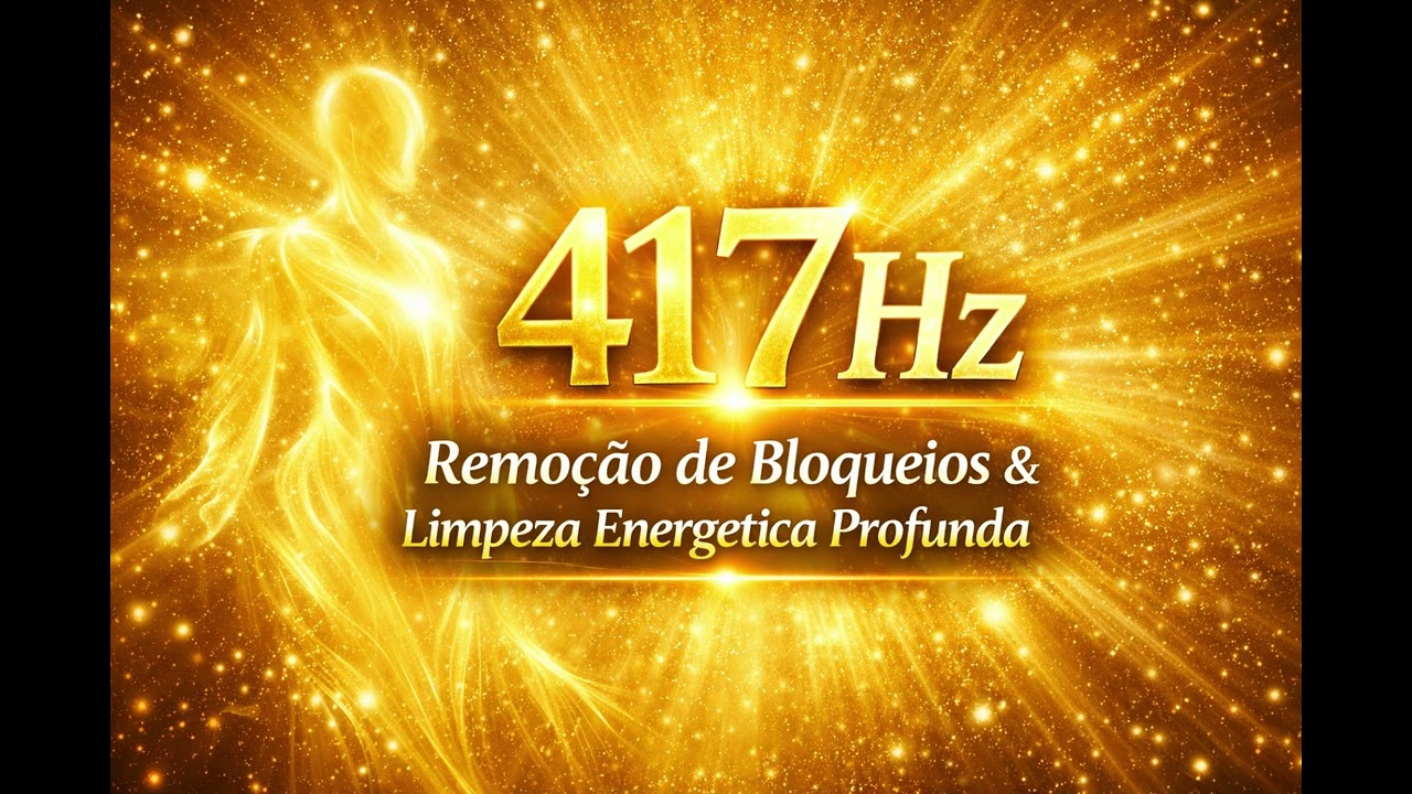 417 Hz – Remoção de Bloqueios, Energia Negativa e Cura Vibracional Profunda